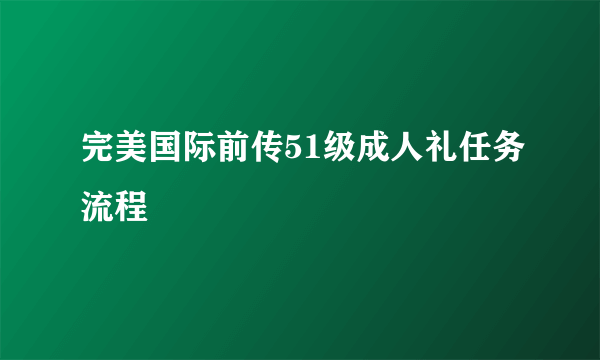 完美国际前传51级成人礼任务流程