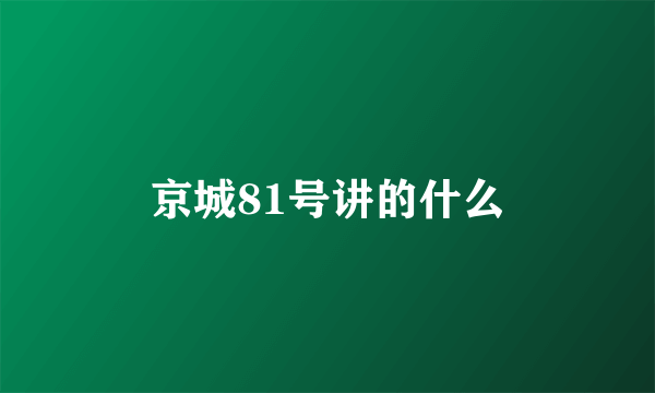 京城81号讲的什么