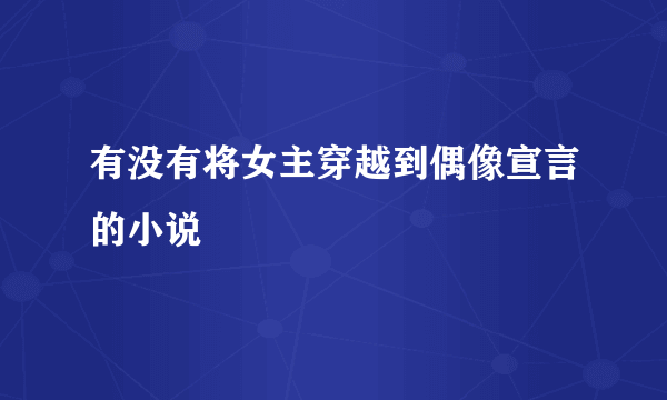 有没有将女主穿越到偶像宣言的小说