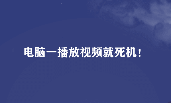 电脑一播放视频就死机！