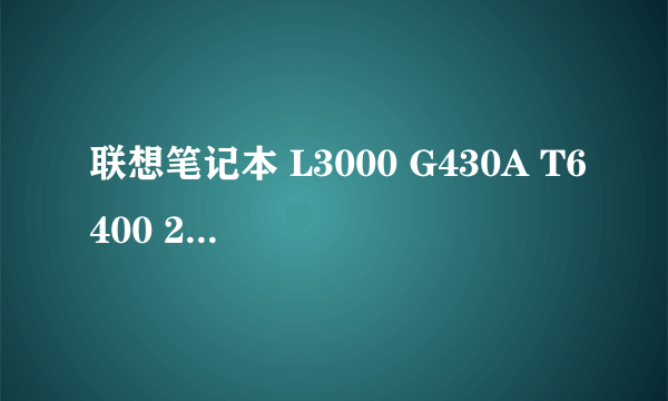 联想笔记本 L3000 G430A T6400 2G内存 (钢琴烤漆版)的功能和报价