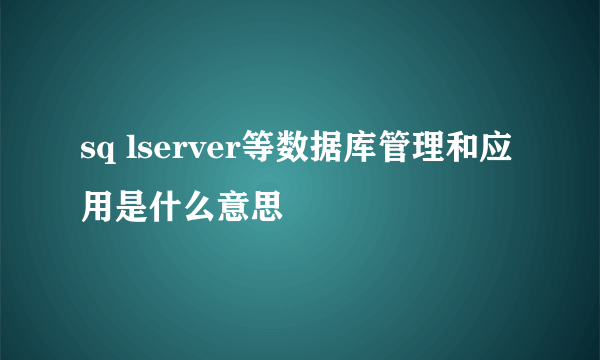 sq lserver等数据库管理和应用是什么意思