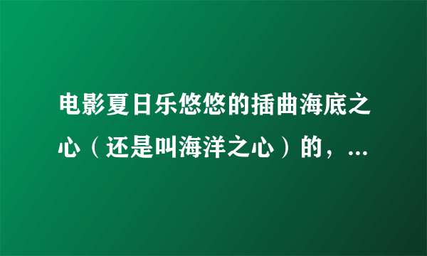 电影夏日乐悠悠的插曲海底之心（还是叫海洋之心）的，林俊杰的，哪里有完整的歌曲下载，