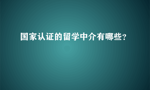 国家认证的留学中介有哪些？