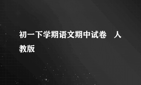 初一下学期语文期中试卷   人教版