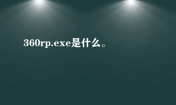 360rp.exe是什么。