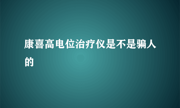 康喜高电位治疗仪是不是骗人的