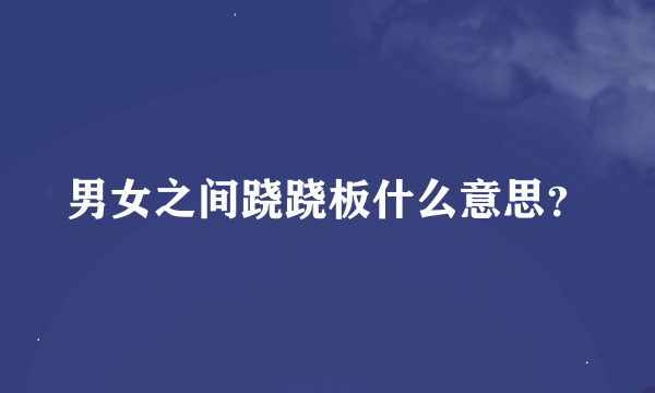 男女之间跷跷板什么意思？