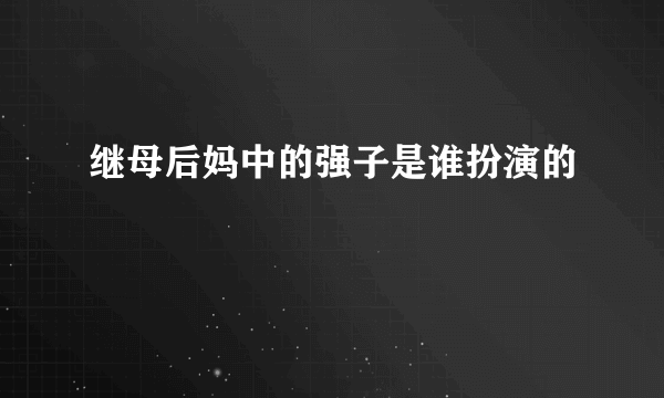 继母后妈中的强子是谁扮演的