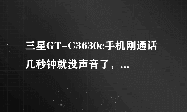 三星GT-C3630c手机刚通话几秒钟就没声音了，怎么回事？有朋友遇到过吗？