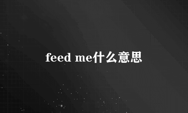 feed me什么意思