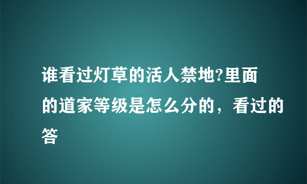 谁看过灯草的活人禁地?里面的道家等级是怎么分的，看过的答