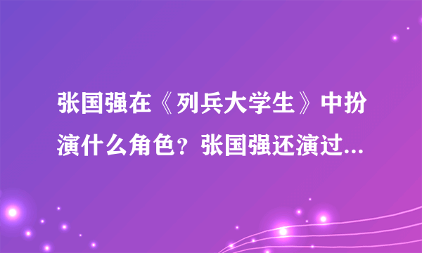 张国强在《列兵大学生》中扮演什么角色？张国强还演过哪些电视剧？