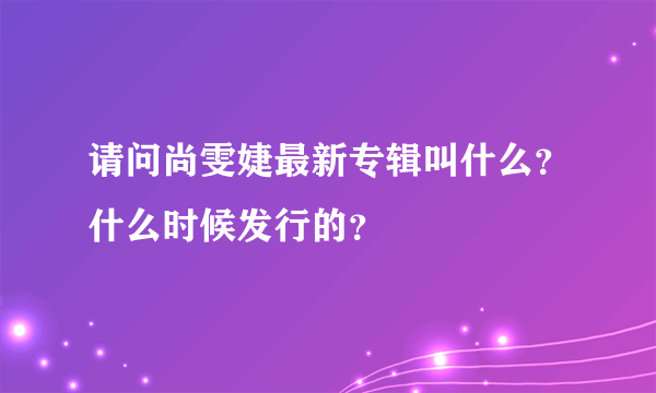 请问尚雯婕最新专辑叫什么？什么时候发行的？