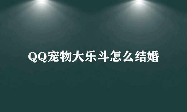 QQ宠物大乐斗怎么结婚