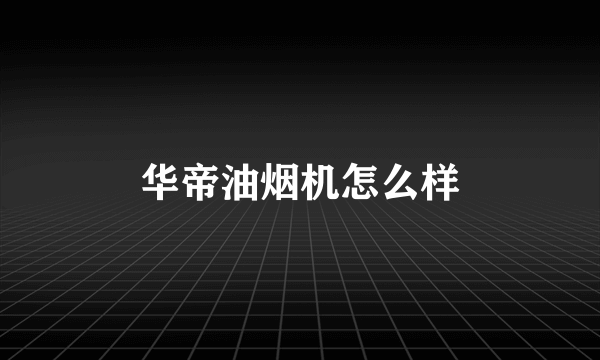 华帝油烟机怎么样