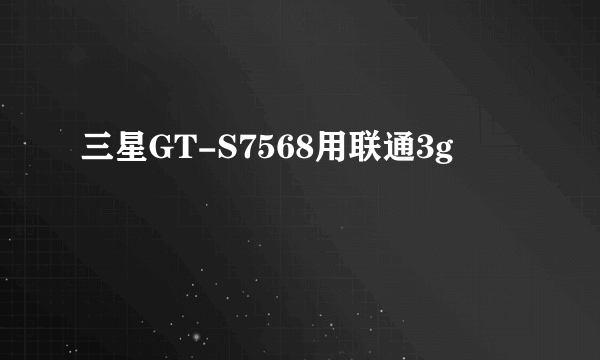 三星GT-S7568用联通3g