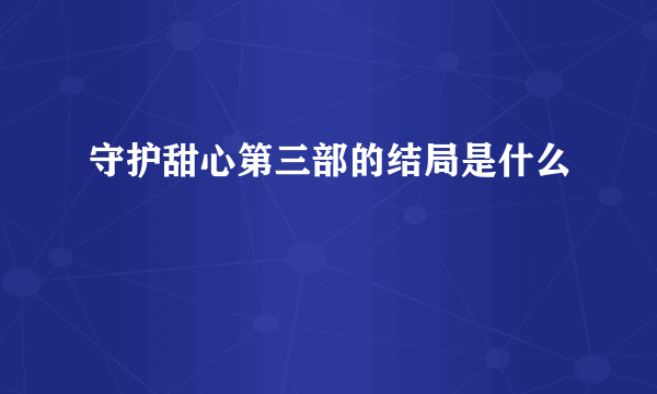 守护甜心第三部的结局是什么