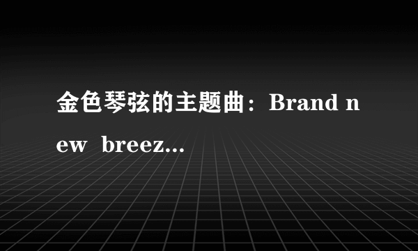 金色琴弦的主题曲：Brand new  breeze的中文翻译