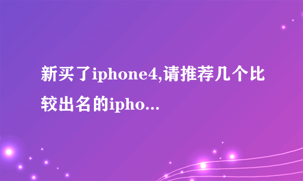 新买了iphone4,请推荐几个比较出名的iphone论坛，最好有软件游戏下载的~谢谢