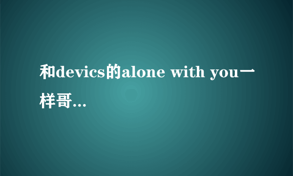 和devics的alone with you一样哥特风格的歌