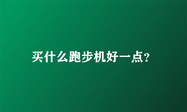 买什么跑步机好一点？