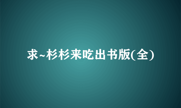 求~杉杉来吃出书版(全)