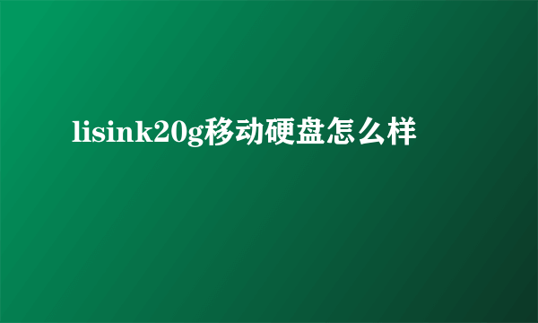 lisink20g移动硬盘怎么样