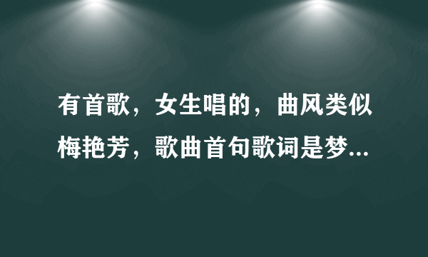 有首歌，女生唱的，曲风类似梅艳芳，歌曲首句歌词是梦在梦里面，请问一下歌曲叫什么名字