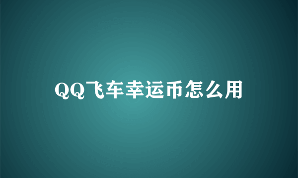 QQ飞车幸运币怎么用