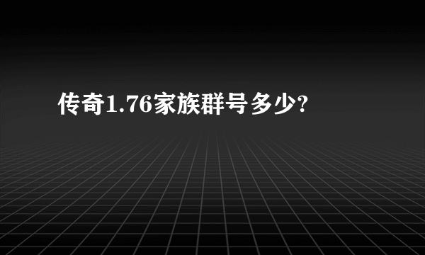 传奇1.76家族群号多少?