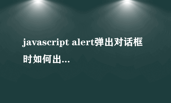 javascript alert弹出对话框时如何出去确定和取消两个按钮？