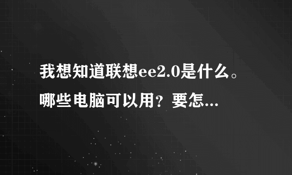 我想知道联想ee2.0是什么。哪些电脑可以用？要怎样才能使用？