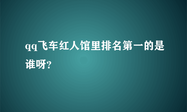 qq飞车红人馆里排名第一的是谁呀？