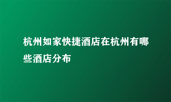 杭州如家快捷酒店在杭州有哪些酒店分布