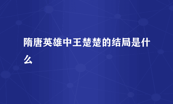 隋唐英雄中王楚楚的结局是什么