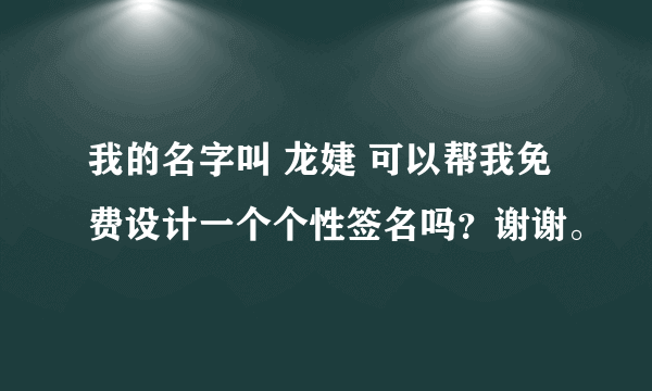 我的名字叫 龙婕 可以帮我免费设计一个个性签名吗？谢谢。