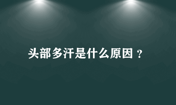 头部多汗是什么原因 ？