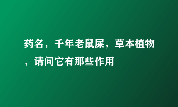 药名，千年老鼠屎，草本植物，请问它有那些作用