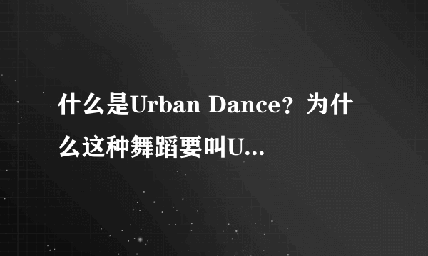 什么是Urban Dance？为什么这种舞蹈要叫Urban Dance