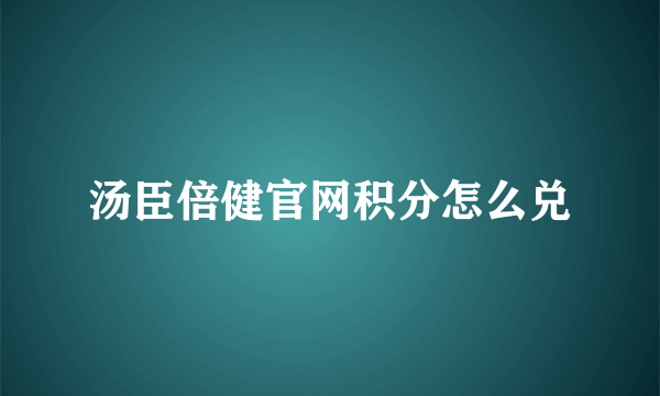 汤臣倍健官网积分怎么兑