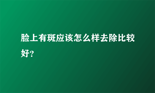 脸上有斑应该怎么样去除比较好？