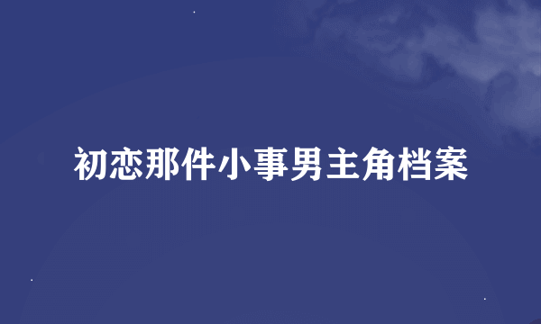 初恋那件小事男主角档案