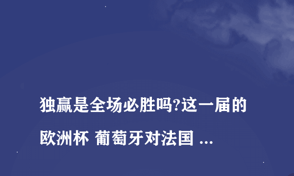 
独赢是全场必胜吗?这一届的欧洲杯 葡萄牙对法国 那场我买了法国独赢 结果2比2平 我想问 那局有三个点球 算不算

