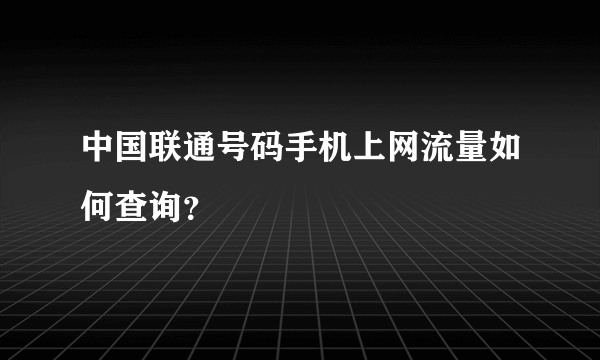 中国联通号码手机上网流量如何查询？