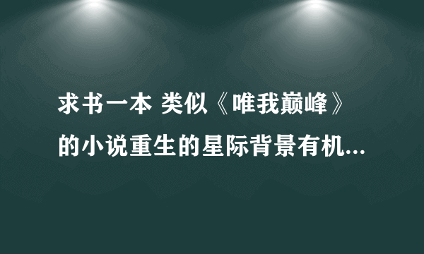 求书一本 类似《唯我巅峰》的小说重生的星际背景有机甲的玄幻文 开头主角在什么学院的