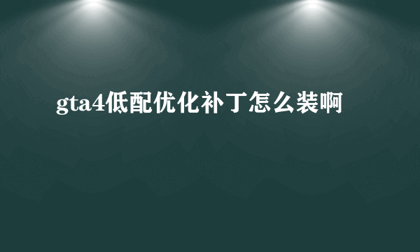 gta4低配优化补丁怎么装啊