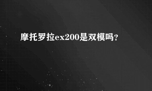 摩托罗拉ex200是双模吗？