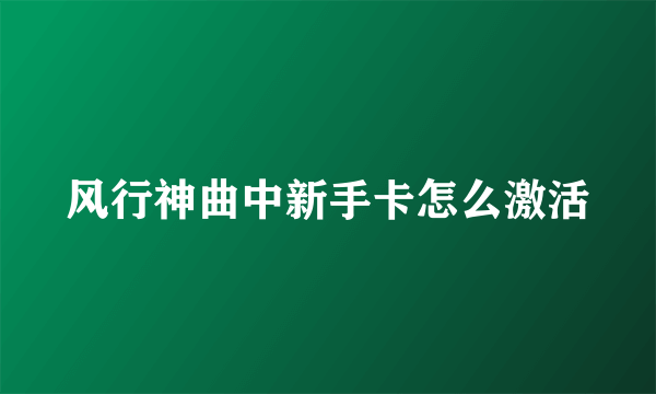 风行神曲中新手卡怎么激活