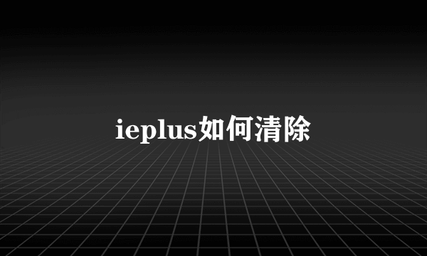 ieplus如何清除